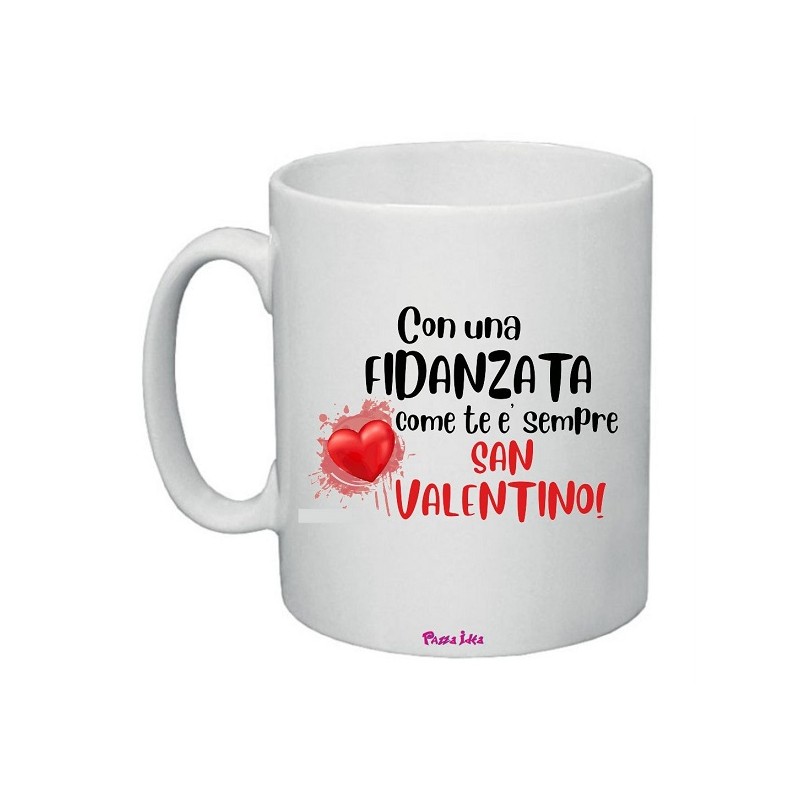 Tazza in ceramica con frase: Con una fidanzata come te è sempre san valentino.