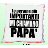 Cuscino 40x40 cm con frase: Le persone più omportanti mi chiamano papà