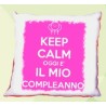 cuscino compleanno Keep calm oggi è il mio compleanno