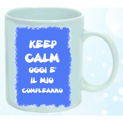 Speciale tazza compleanno. Keep calm oggi è il mio compleanno.