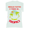 t-shirt con frase MOLLO TUTTO E VADI AI TROPICI.. taglie assortite S-M-L-XL-XXL