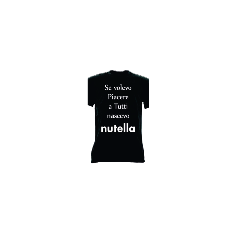 t-shirt con frase se volevo piacere a tutti nascevo nutella problem  taglie assortite S-M-L-XL-XXL