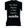 t-shirt con frase se volevo piacere a tutti nascevo nutella problem  taglie assortite S-M-L-XL-XXL