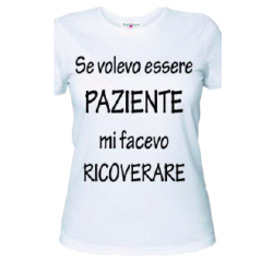 t-shirt con frase simpatica .se volevo essere paziente mi facevo ricoverare.. taglie assortite S-M-L-XL-XXL