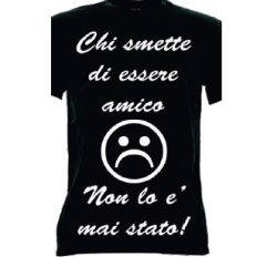 t-shirt frase spiritosa . Chi smette di essere amico non lo è mai stato. taglie assortite S-M-L-XL-XXL