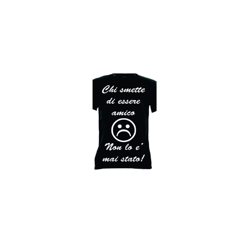 t-shirt frase spiritosa . Chi smette di essere amico non lo è mai stato. taglie assortite S-M-L-XL-XXL