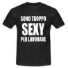 t-shirt m/c frase spiritosa . sono troppo sexy per lavorare. TAGLIE ASSORTITE S-M-L-XL-XXL