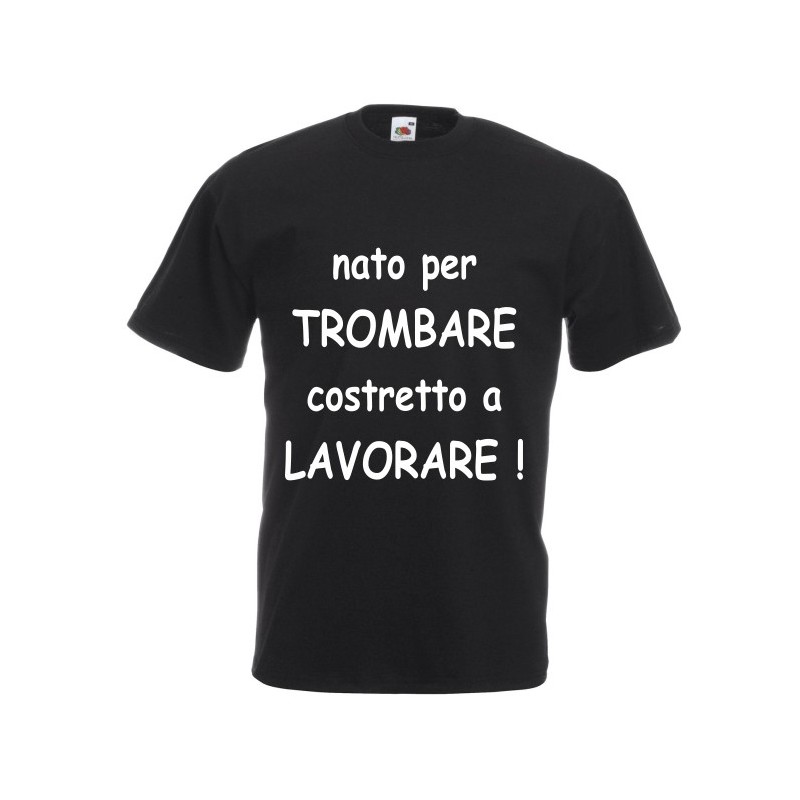 t-shirt m/c frase spiritosa .nato per trombare costretto alavorare. TAGLIE ASSORTITE S-M-L-XL-XXL